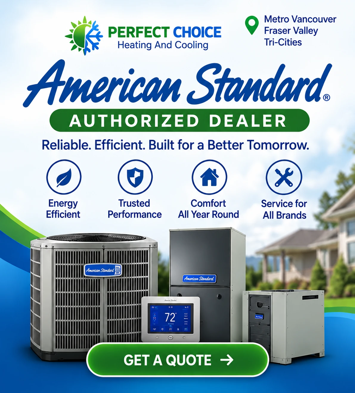 Get a quote for American Standard heat pumps, furnaces and air conditioning from Perfect Choice Heating and Cooling in Metro Vancouver, Fraser Valley and the Tri-Cities.